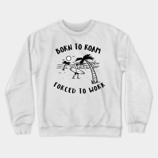 born to roam, forced to work Crewneck Sweatshirt